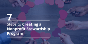 Follow these seven steps to improve your nonprofit stewardship program.