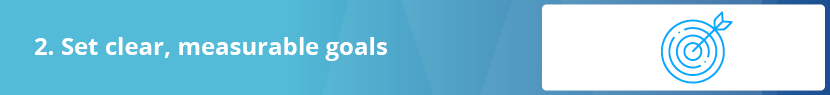 Set clear, measurable goals.