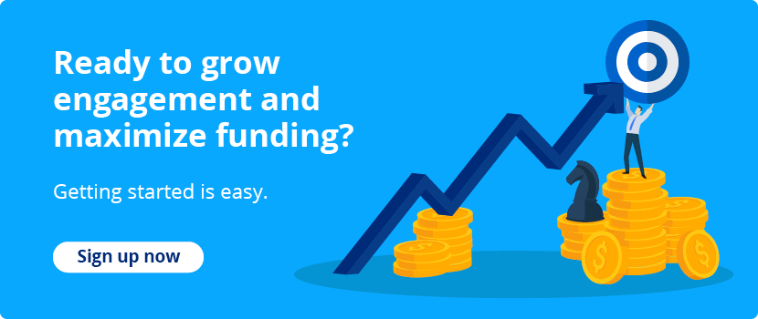 Ready to grow engagement and maximize funding? Getting started is easy. Sign up now.